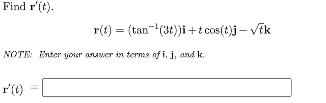 Find r'(t).
r(t) = (tan(3t))i+t cos(t)j – Vēk
NOTE: Enter your answer in terms of i, j, and k.
r'(t)
