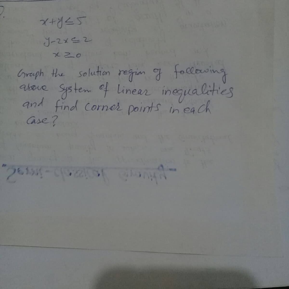 J-2xニ2
Graph the solution regin g foclowing
abore System ef linear
and find Corner points in ea Ch
Case?
inegua litics
