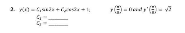 = 0 and y' (=)
2. y(x) = C1sin2x + C2cos2x + 1;
C1 =,
C2 =
%3D
