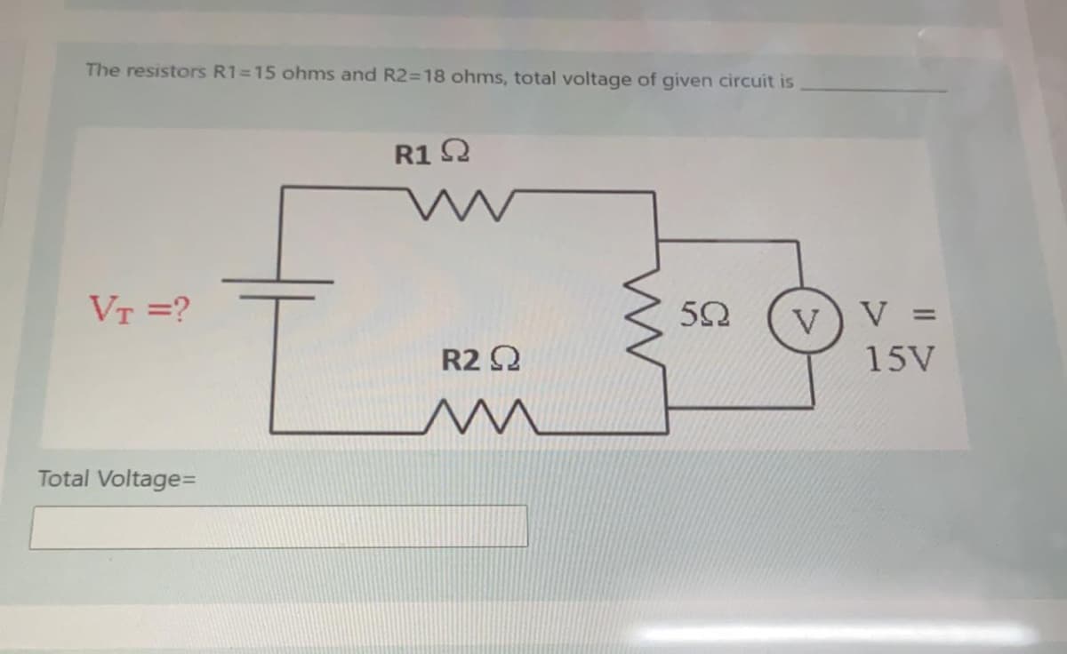 The resistors R1=15 ohms and R2=18 ohms, total voltage of given circuit is
R1 2
VT =?
V) V =
R2 2
15V
Total Voltage=
