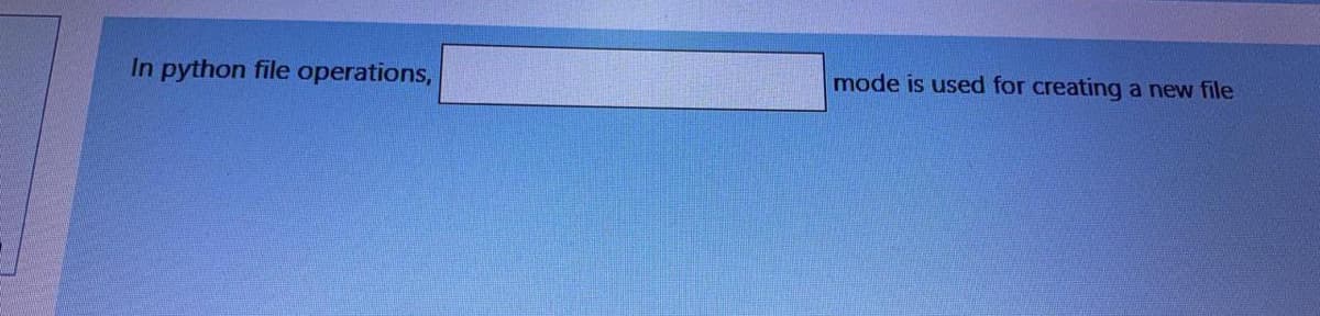 In python file operations,
mode is used for creating
a new file
