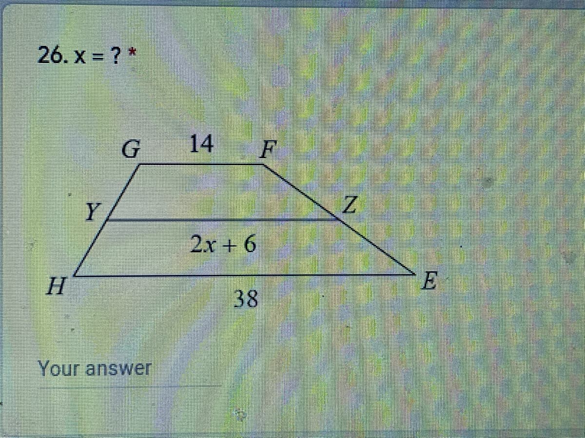 26. x ? *
G
14
F
Y
Z.
2x + 6
H.
E
38
Your answer
