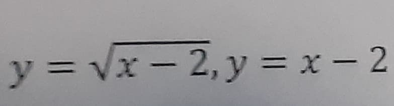 y = Vx - 2, y = x – 2
%3D
