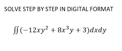 SOLVE STEP BY STEP IN DIGITAL FORMAT
(-12xy² +8x³y + 3)dxdy