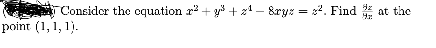 Consider the equation x² + y³ + zª − 8xyz = z². Find z
point (1,1,1).
at the