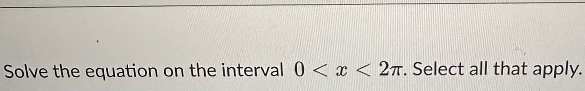 Solve the equation on the interval 0 < x < 27. Select all that apply.