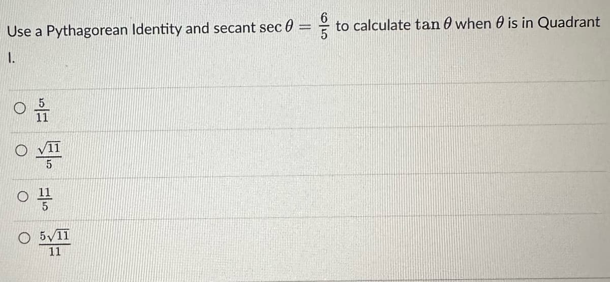 Use a Pythagorean Identity and secant sec 0
ㅇ
Elor
11
5
○ 품
5
11
||
65
to calculate tan when is in Quadrant