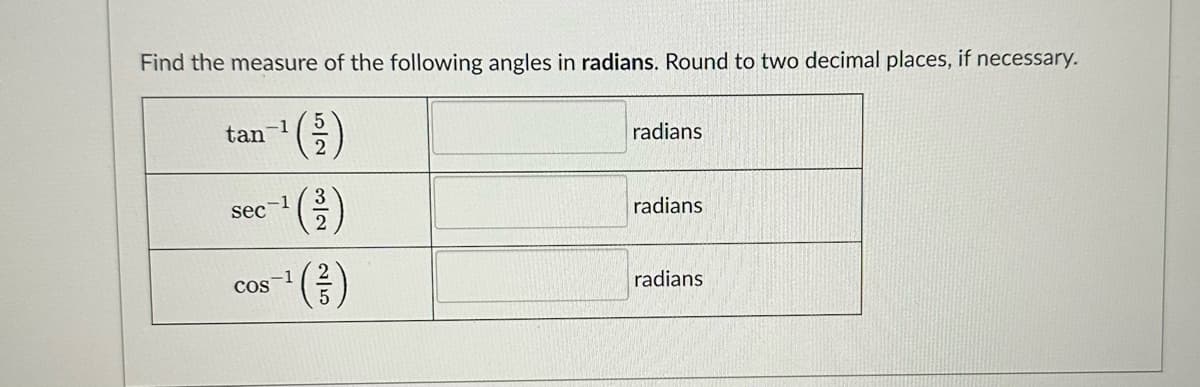 Find the measure of the following angles in radians. Round to two decimal places, if necessary.
-1
-¹ (/)
tan
sec-1
COS
¹ (²)
radians
radians
radians