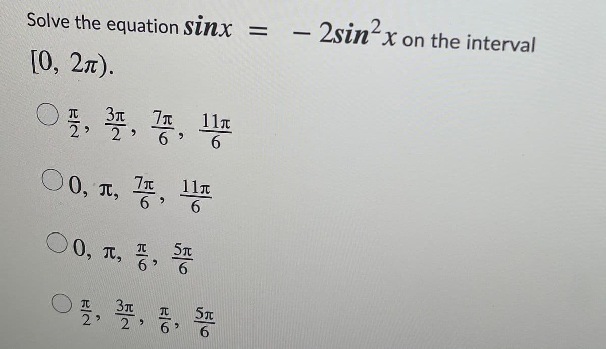 Solve the equation sinx = – 2sin´x on the interval
[О, 2л).
11T
○ 폭, 쫄, 풍,
3T
2 2'
6.
11T
00, T,
6
6.
00,
O 0, T,
6.
3T
5Tt
6.
R|O
