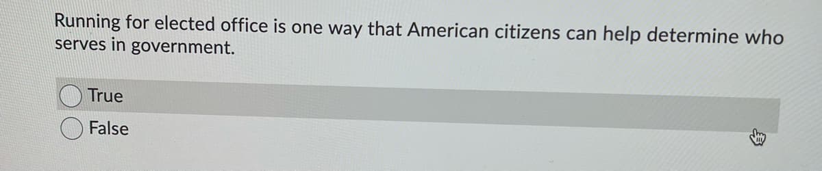 Running for elected office is one way that American citizens can help determine who
serves in government.
True
False
