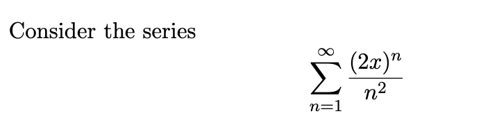 Consider the series
Σ
n=1
(2x)n
n2