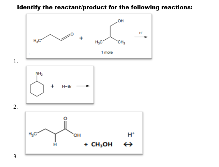 Identify the reactant/product for the following reactions:
OH
H
X=
H₂C
H₂C
CH3
1 mole
H*
1.
2.
3.
NH₂
H₂C
+ H-Br
H
OH
+ CH₂OH