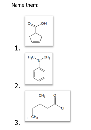 Name them:
1.
2.
3.
H₂C
N
OH
CH3
CH3
CH3
CI