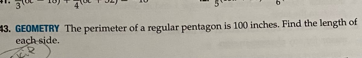 43. GEOMETRY The perimeter of a regular pentagon is 100 inches. Find the length of
each side.
