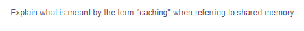 Explain what is meant by the term "caching" when referring to shared memory.