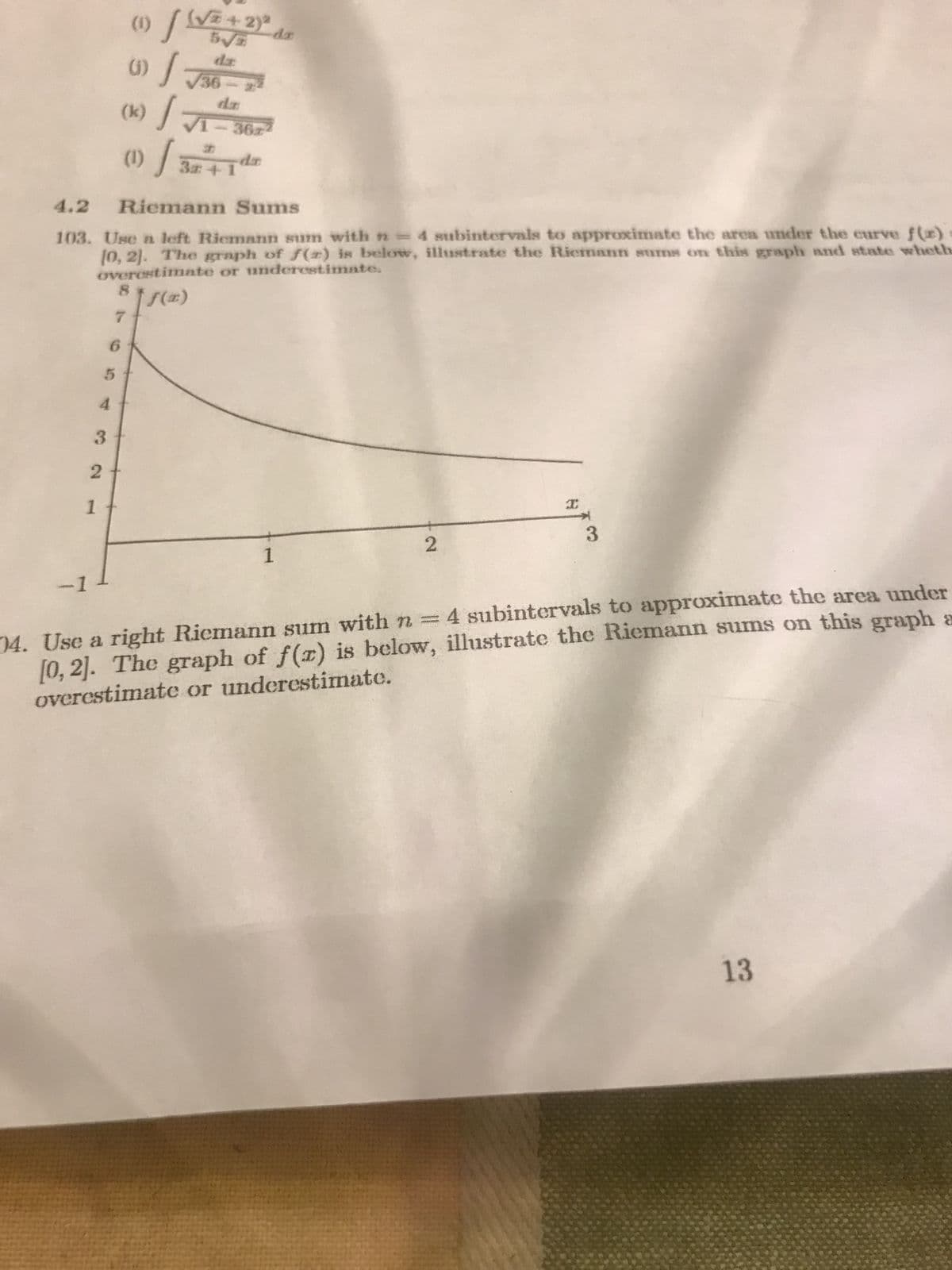 1
-1
2
4.2 Riemann Sums
103. Use a left Riemann sum with n = 4 subintervals to approximate the area under the curve f(x)=
(0, 2). The graph of f(r) is below, illustrate the Riemann sums on this graph and state wheth
overestimate or underestimate.
6
4
3
(v
(1) / (√2 + 2)²
5√//
(1)
√36
(k) / T
√√-362²
8
$150
7
5
31
-
f(x)
da
1
2
I
3
4 subintervals to approximate the area under
04. Use a right Riemann sum with n
[0, 2]. The graph of f(r) is below, illustrate the Riemann sums on this graph a
overestimate or underestimate.
13