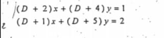 (D + 2)x + ( D + 4)y = 1
(D + 1)x + (D + 5) y = 2
