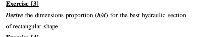 Еxercise [3]
Derive the dimensions proportion (b/d) for the best hydraulic section
of rectangular shape.
