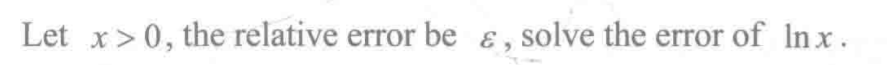 Let x>0, the relative error be ɛ, solve the error of In x.
