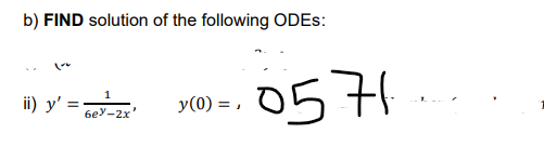 b) FIND solution of the following ODES:
0571
ii) y' =
y(0) = ,
6ey-2x'
