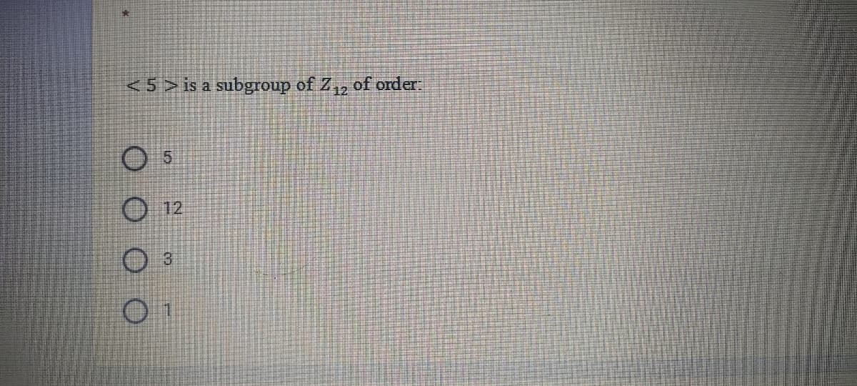 <5 > is a subgroup of Z,, of order.
12
12
3.
