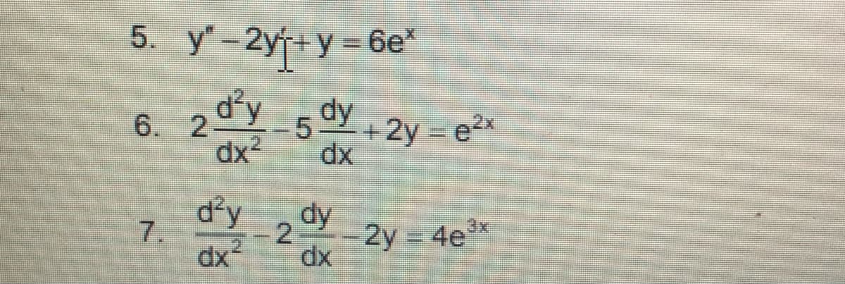 5. y'-2y+y 6e*
6. 2dy
dx
dy
5.
+2y e2x
dx
d°y
7.
dy
-2y 4e*
2
