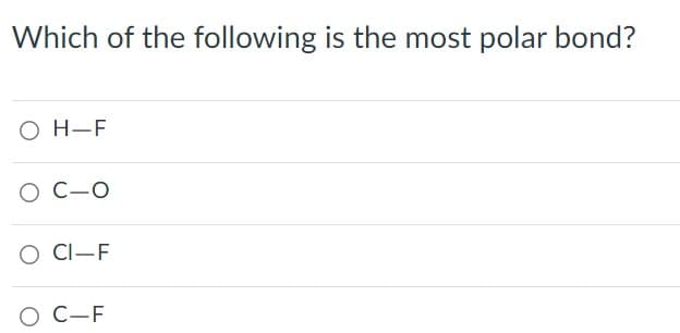 Which of the following is the most polar bond?
O H-F
О С-о
CI-F
о С-F
