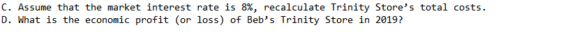 C. Assume that the market interest rate is 8%, recalculate Trinity Store's total costs.
D. What is the economic profit (or loss) of Beb's Trinity Store in 2019?
