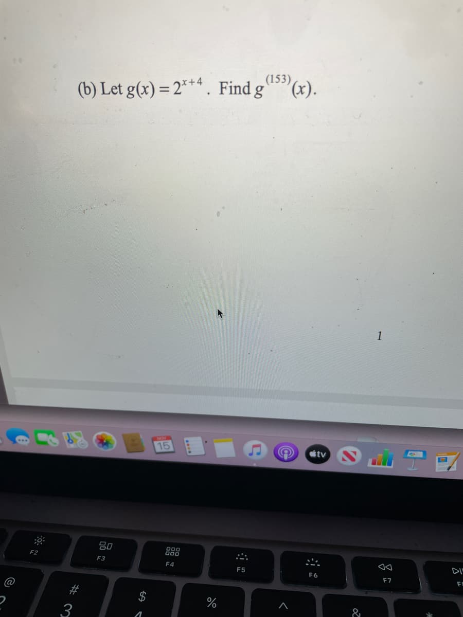 (153)
(b) Let g(x) = 2*** . Find g"(x).
1
15
étv
80
000
F3
DI
F4
F5
F6
F7
&
3
%24
