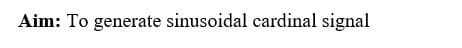 Aim: To generate sinusoidal cardinal signal
