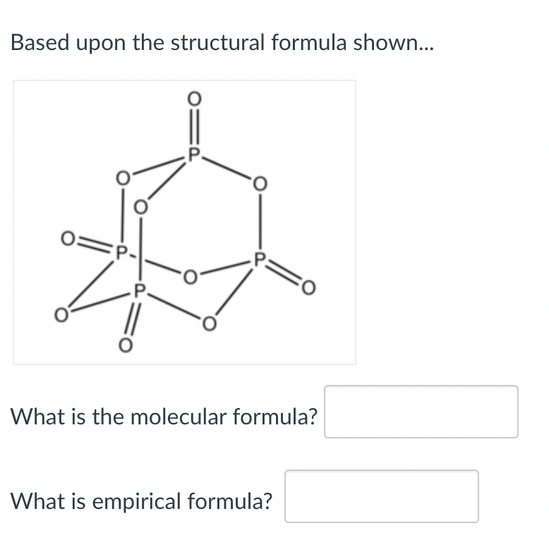 Based upon the structural formula shown...
:ס
P
O
SO
What is the molecular formula?
What is empirical formula?