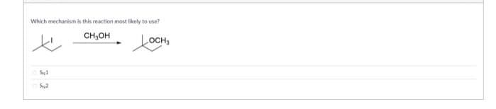 Which mechanism is this reaction most likely to use?
CH₂OH
t
OCH₂
51
5,2