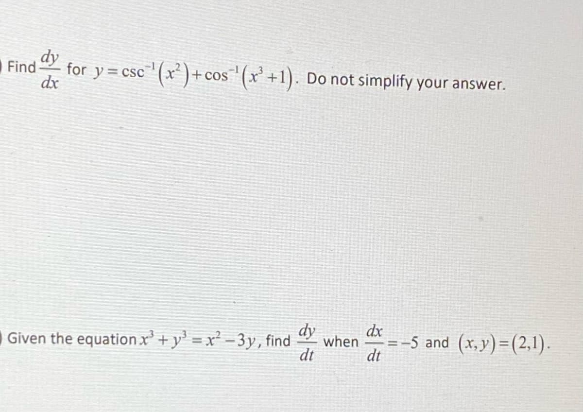 Find
"(x*)+cos'(x' +1). Do not simplify your answer.
(x')-
for y= csc
dx
Given the equation x' + y = x² -3y, find
dy
dx
= -5 and (x,y)=(2,1).
when
dt
dt
