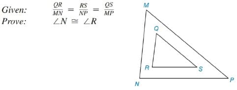 QR
MN
ZN = ZR
QS
MP
RS
Given:
NP
Prove:
R
N
