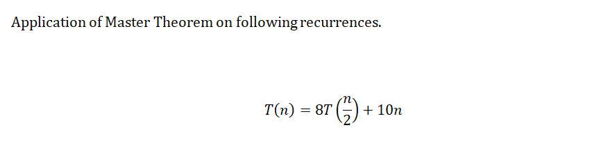 Application of Master Theorem on following recurrences.
T(n) = 8T
∙n
+ 10n