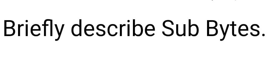 Briefly describe Sub Bytes.