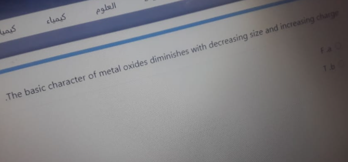 cluas
eglell
The basic character of metal oxides diminishes with decreasing size and increasing charge
Fa
