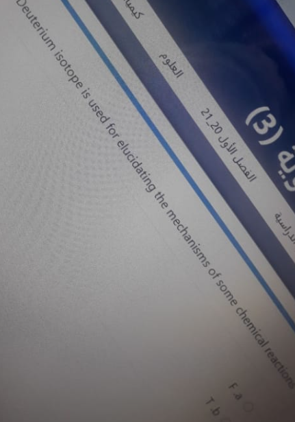 (3) a
!
الدراسية
eglell
21 20 JaI JunaJl
Deuterium isotope is used for elucidating the mechanisms of some chemical reactions
Fa O
Tb
