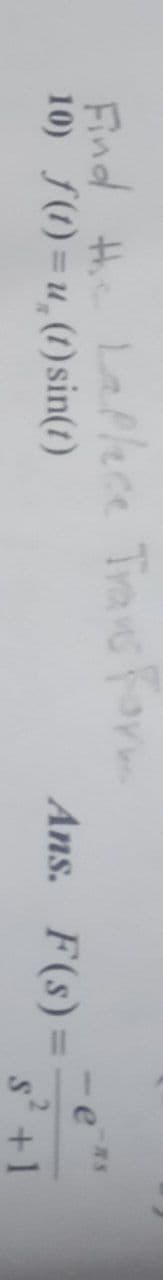 Find t Laflece Travs Form
10) f(1) =u,(1) sin(1)
Ans. F(s)=
%3D
s +1
