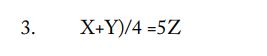 3.
X+Y)/4 =5Z