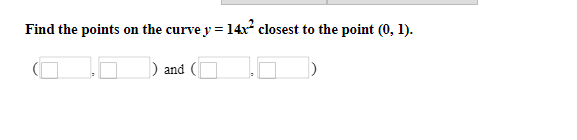 Find the points on the curve y = 14x? closest to the point (0, 1).
and
