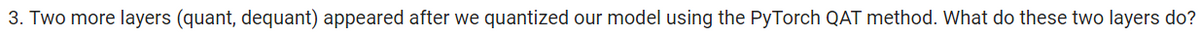 3. Two more layers (quant, dequant) appeared after we quantized our model using the PyTorch QAT method. What do these two layers do?