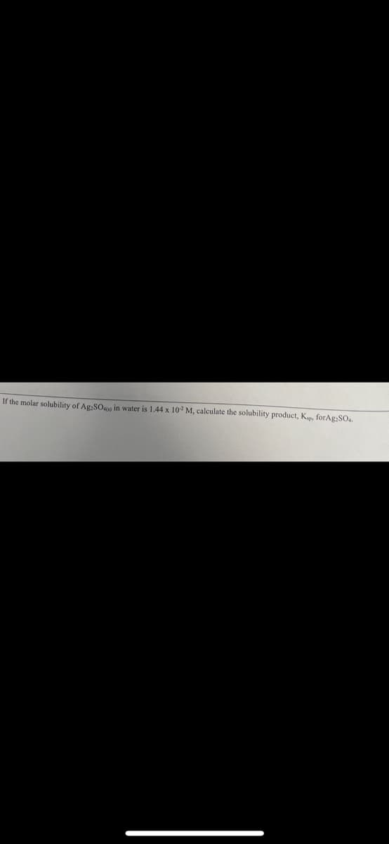 If the molar solubility of Ag SO in water is 1,44 x 10 M, calculate the solubility product, K, forAg:SO.
