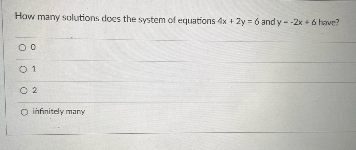 How many solutions does the system of equations 4x + 2y = 6 and y = -2x+6 have?
%3D
O 1
O infinitely many
