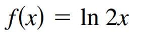 f(x) = ln 2x
= In
