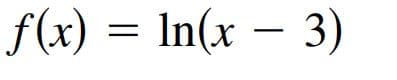 f(x) = In(x – 3)
