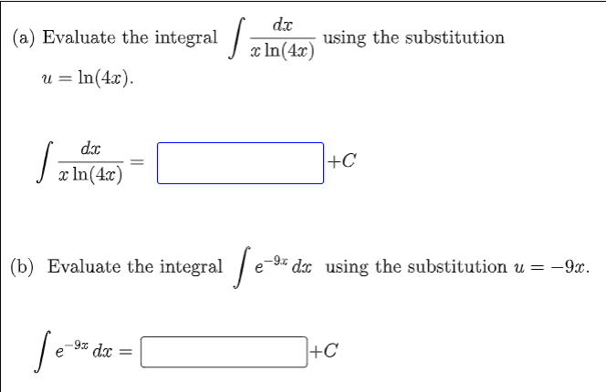 dx
(a) Evaluate the integral /
using the substitution
x In(4x)
u = In(4x).
+C
x In(4x)
(b) Evaluate the integral
dx using the substitution u = -9x.
9% dx
+C
