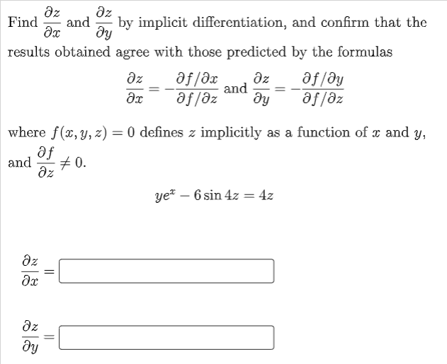 az
az
Find
and
by implicit differentiation, and confirm that the
dy
results obtained agree with those predicted by the formulas
dz
az
and
ду
af/əy
af /az
af fəz
where f(x, y, z) = 0 defines z implicitly as a function of x and y,
and
# 0.
az
ye? – 6 sin 4z = 4z
az
az
ду
||
