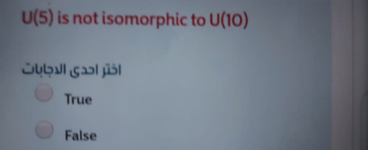 U(5) is not isomorphic to U(10)
اختر احدى الدجابات
True
False
