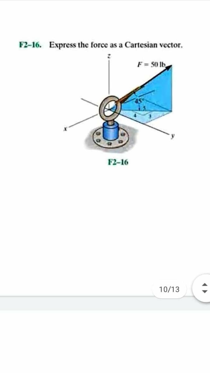 F2-16. Express the force as a Cartesian vector.
F = 50 lb
F2-16
10/13
